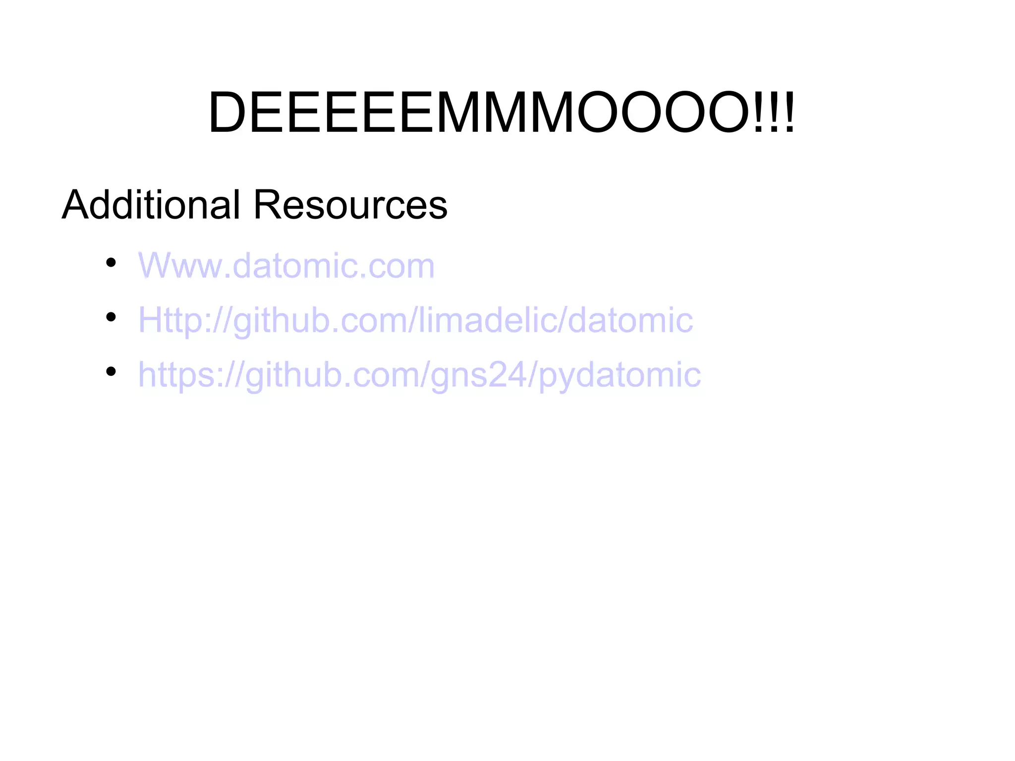 DEEEEEMMMOOOO!!!
Additional Resources
  
      Www.datomic.com
  
      Http://github.com/limadelic/datomic
  
      https://github.com/gns24/pydatomic
 