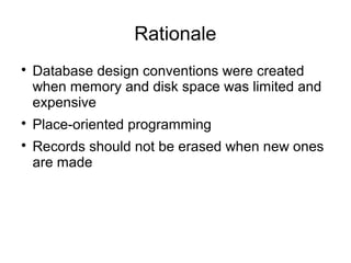 Rationale

    Database design conventions were created
    when memory and disk space was limited and
    expensive

  ...
