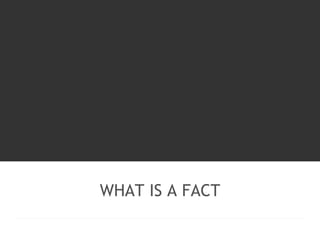 WHAT IS A FACT 
 