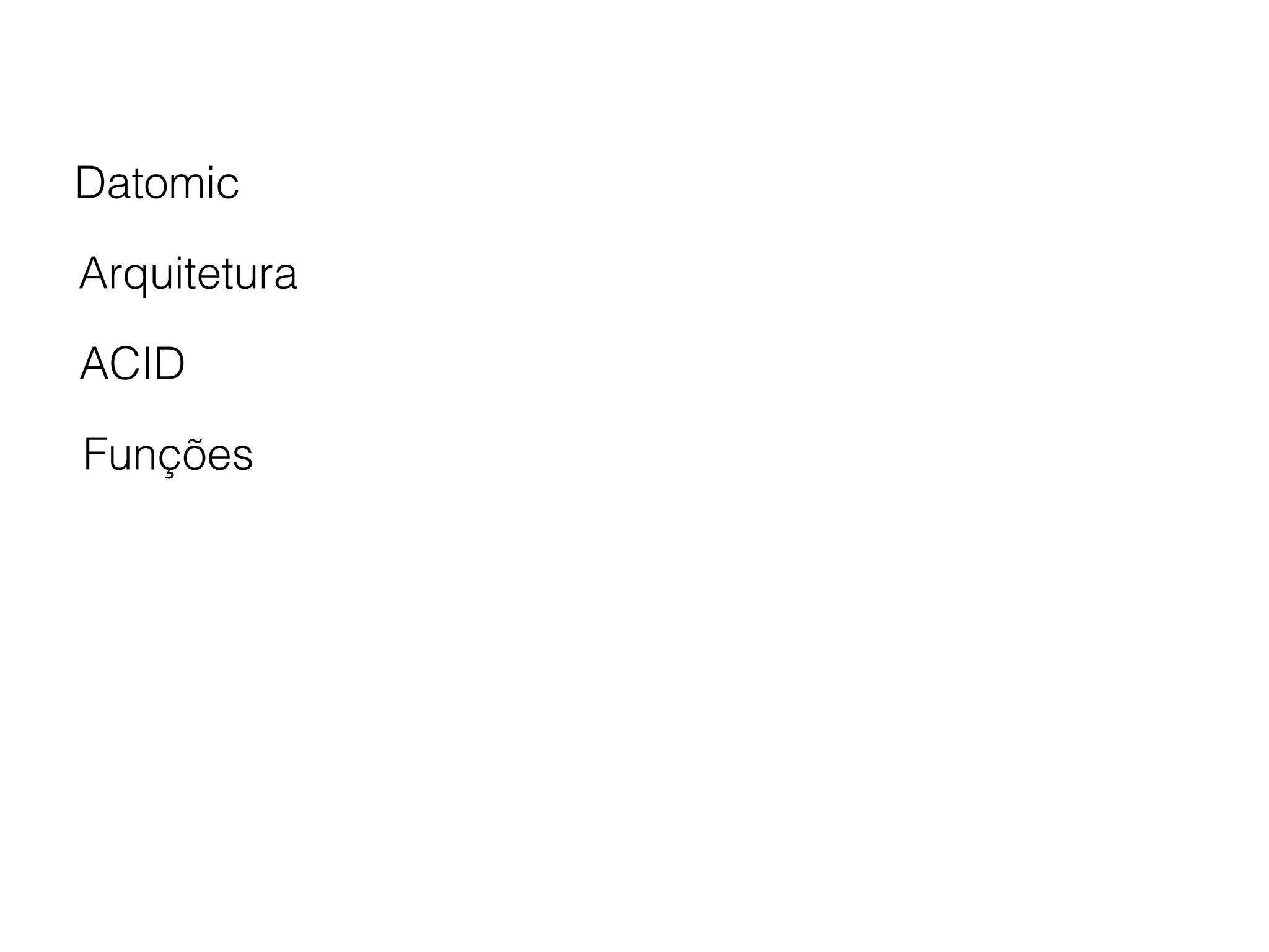 Datomic
Arquitetura
ACID
Funções
 