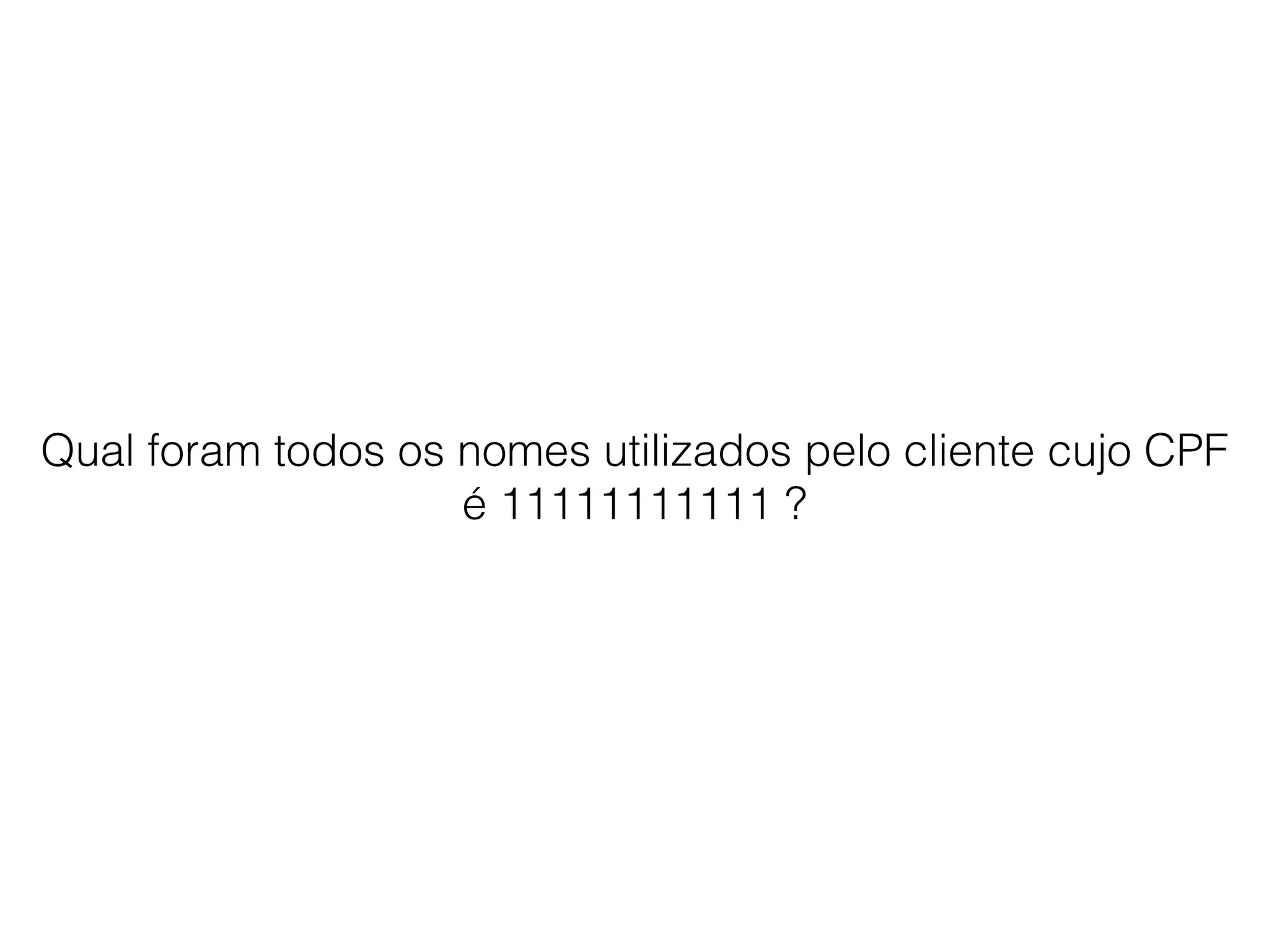 Qual foram todos os nomes utilizados pelo cliente cujo CPF
é 11111111111 ?
 