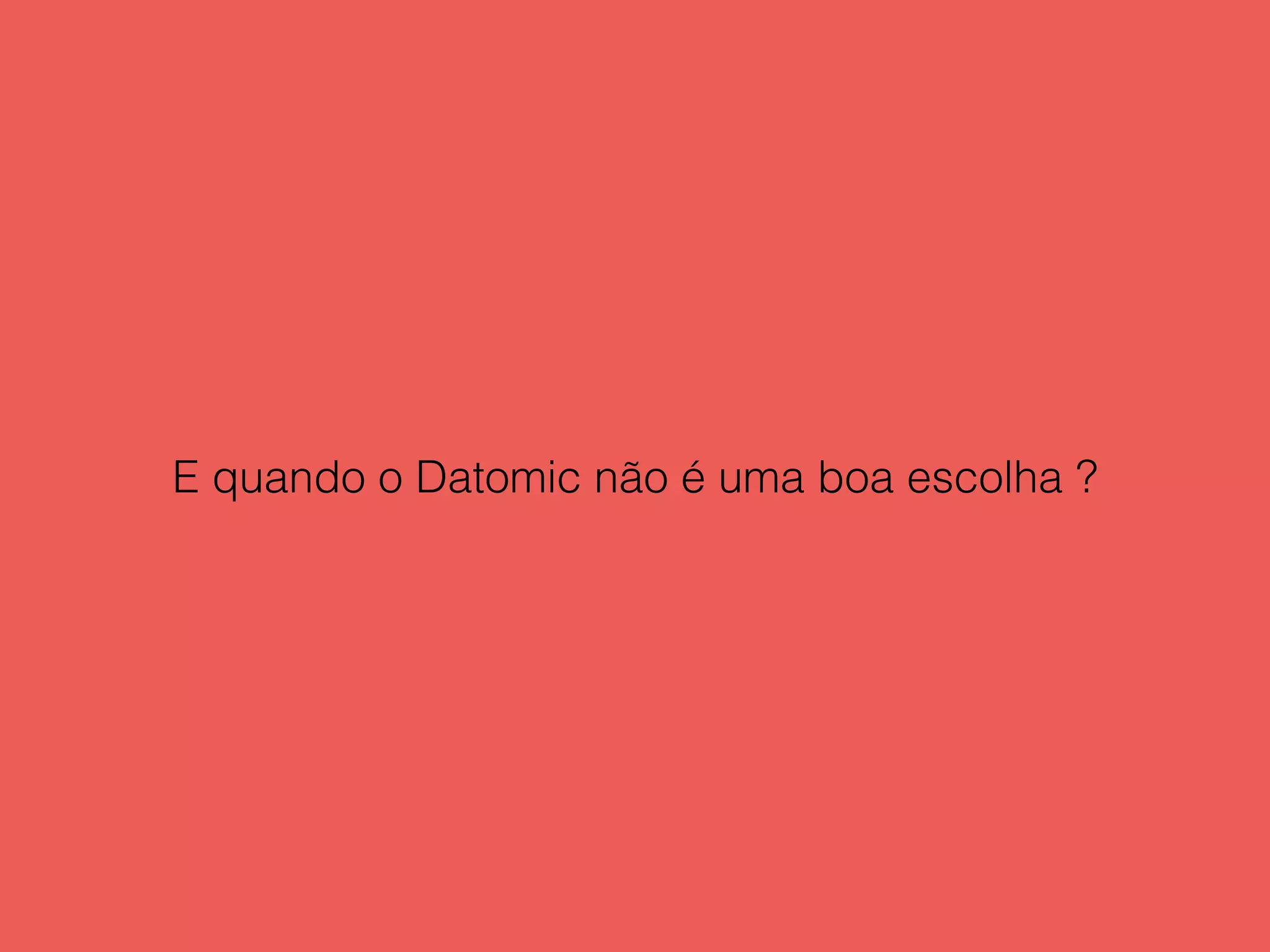 E quando o Datomic não é uma boa escolha ?
 