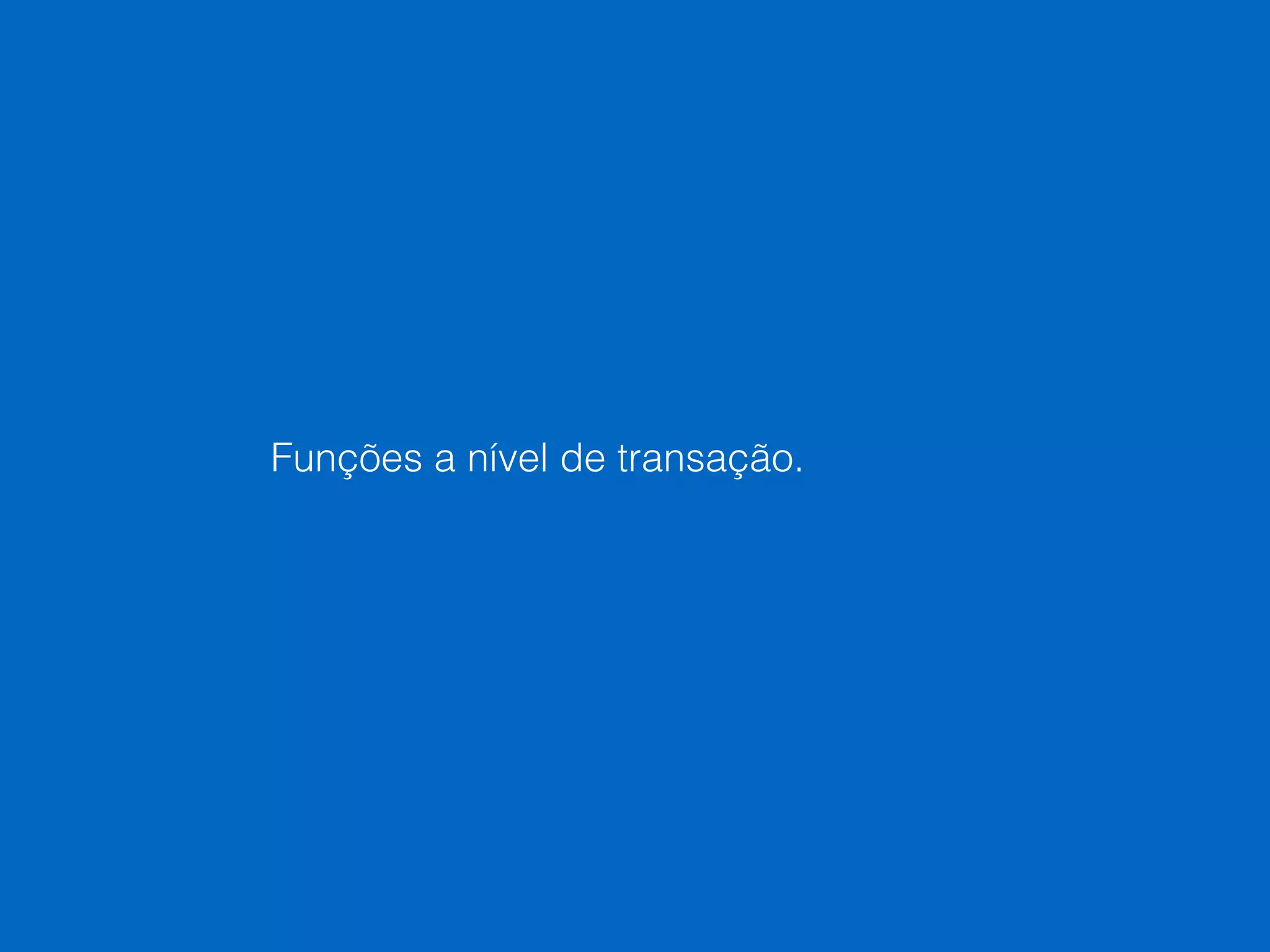 Funções a nível de transação.
 