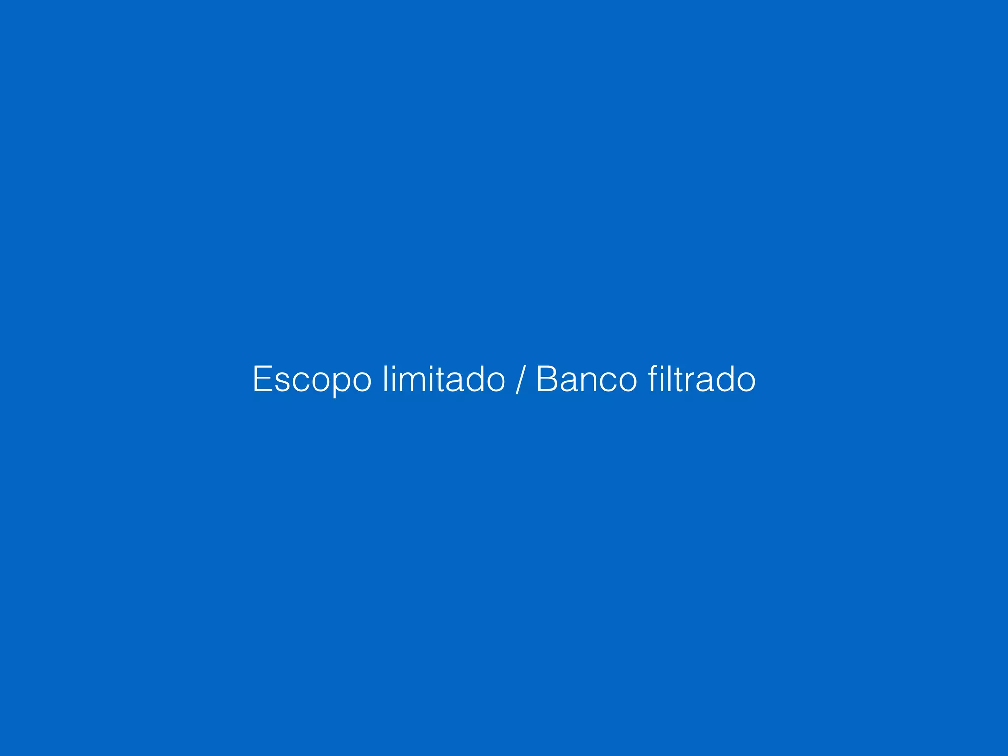 Escopo limitado / Banco ﬁltrado
 