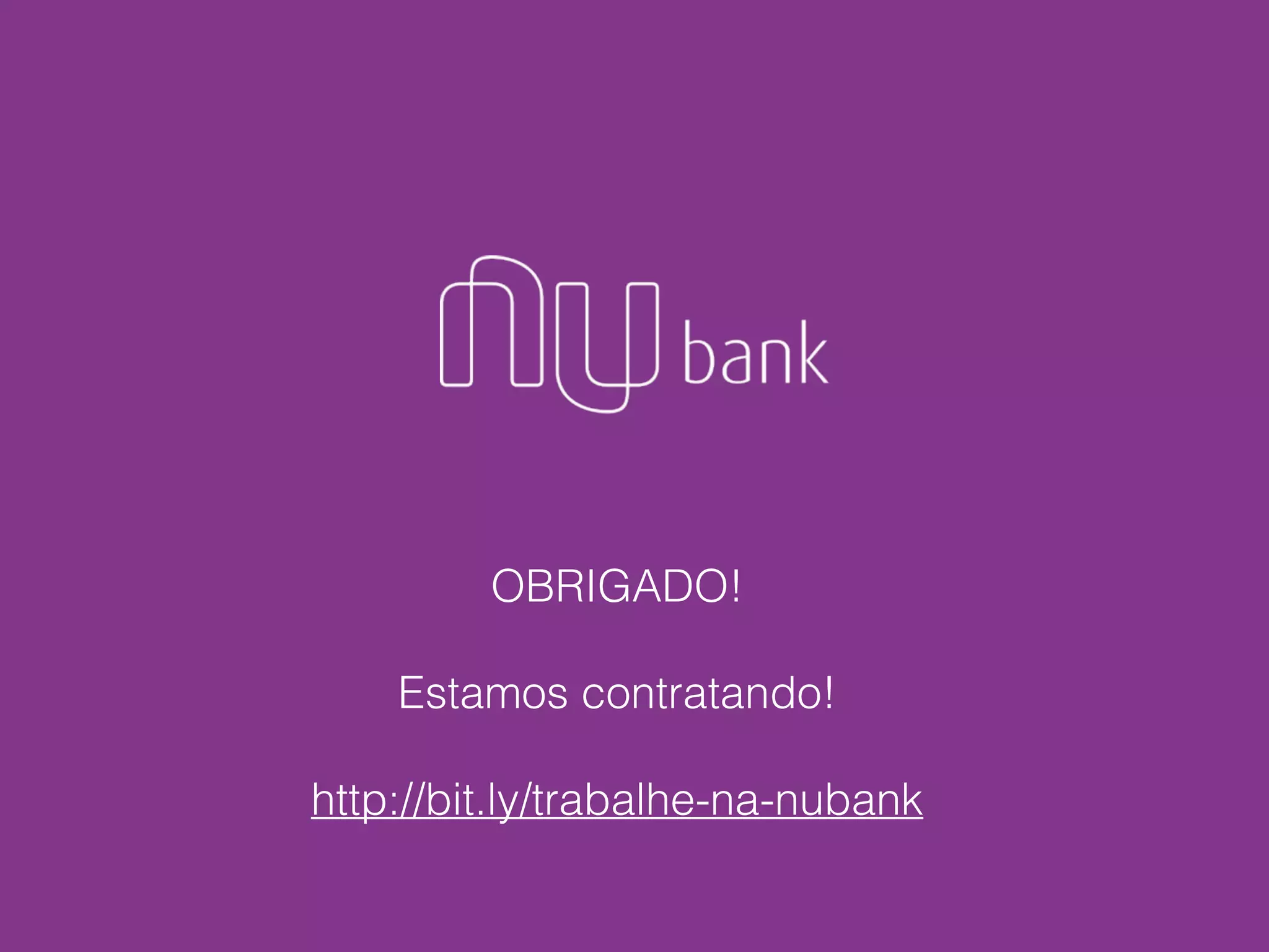 OBRIGADO!
Estamos contratando!
http://bit.ly/trabalhe-na-nubank
 