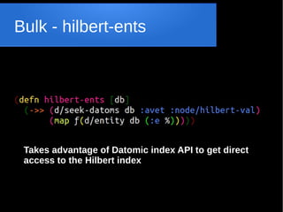 Bulk - hilbert-ents

Takes advantage of Datomic index API to get direct
access to the Hilbert index

 
