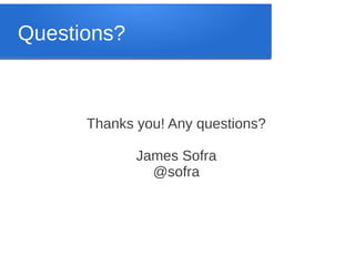 Questions?

Thanks you! Any questions?
James Sofra
@sofra

 