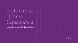Exploring Four 
Datomic 
Superpowers 
Lucas Cavalcanti & Edward Wible 
 