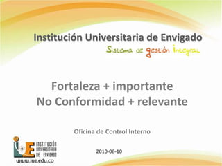 Institución Universitaria de Envigado Fortaleza + importante  No Conformidad + relevante   Oficina de Control Interno  2010-06-10 