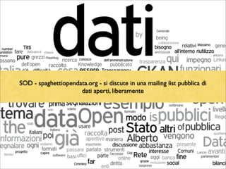 SOD - spaghettiopendata.org - si discute in una mailing list pubblica di
dati aperti, liberamente
 
