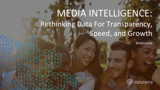 @datorama
MEDIA INTELLIGENCE:
Rethinking Data For Transparency,
Speed, and Growth
 