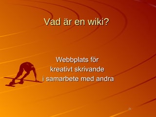 Vad är en wiki? Webbplats för  kreativt skrivande  i samarbete med andra 