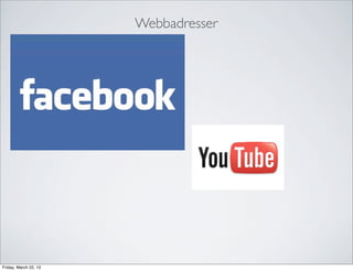 Webbadresser




Friday, March 22, 13
 