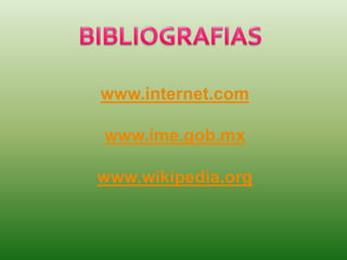 www.internet.com
www.ime.gob.mx
www.wikipedia.org
 