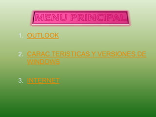 1. OUTLOOK
2. CARAC TERISTICAS Y VERSIONES DE
WINDOWS
3. INTERNET
 