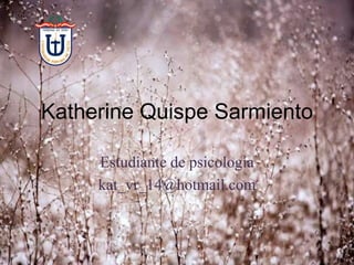Katherine Quispe Sarmiento
Estudiante de psicología
kat_vr_14@hotmail.com
 