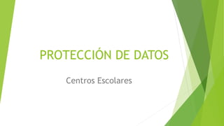 PROTECCIÓN DE DATOS
Centros Escolares
 