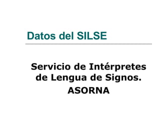 Datos del SILSE Servicio de Intérpretes de Lengua de Signos. ASORNA 