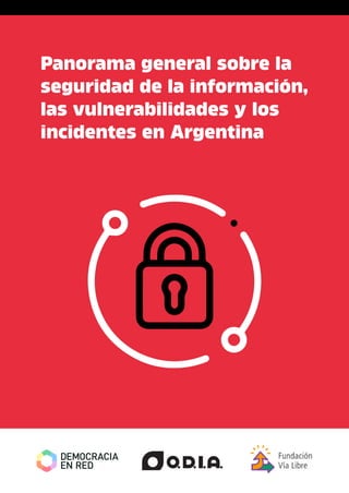 Panorama general sobre la
seguridad de la información,
las vulnerabilidades y los
incidentes en Argentina
 