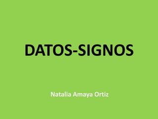 DATOS-SIGNOS
Natalia Amaya Ortiz
 