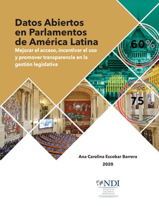 Mejorar el acceso, incentivar el uso
y promover transparencia en la
gestión legislativa
Ana Carolina Escobar Barrera
2020
Datos Abiertos
en Parlamentos
de América Latina
 