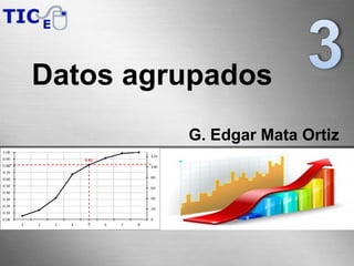 Datos agrupados
G. Edgar Mata Ortiz
 
