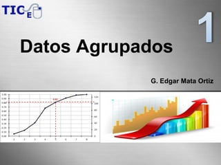 Datos Agrupados
G. Edgar Mata Ortiz
 