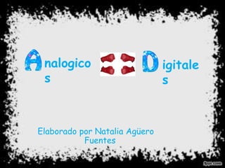 nalogicos igitales Elaborado por Natalia Agüero Fuentes  