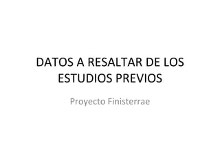DATOS A RESALTAR DE LOS ESTUDIOS PREVIOS Proyecto Finisterrae 