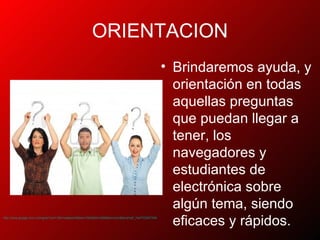 ORIENTACION
                                                                                                      • Brindaremos ayuda, y
                                                                                                        orientación en todas
                                                                                                        aquellas preguntas
                                                                                                        que puedan llegar a
                                                                                                        tener, los
                                                                                                        navegadores y
                                                                                                        estudiantes de
                                                                                                        electrónica sobre
                                                                                                        algún tema, siendo
                                                                                                        eficaces y rápidos.
http://www.google.com.co/imgres?um=1&hl=es&sa=N&biw=1024&bih=506&tbm=isch&tbnid=pF_HeP7DS8TXIM:&imgrefurl=http://es.123rf.com/photo_9463719_tres-personas-casuales-en-una-l-nea-y-con-marcas-de-preguntas-sobre
 