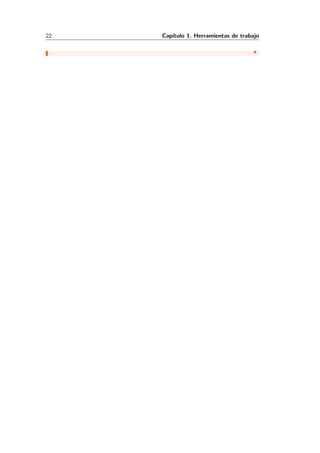 22 Cap´ıtulo 1. Herramientas de trabajo
 