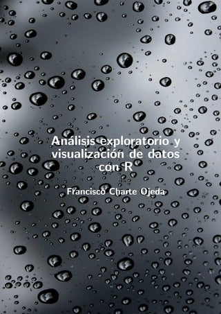 An´alisis exploratorio y
visualizaci´on de datos
con R
Francisco Charte Ojeda
 