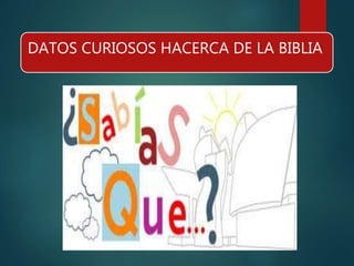 DATOS CURIOSOS HACERCA DE LA BIBLIA
 