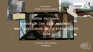 Datos curiosos
acerca de los diez estrenos
más taquilleros en la historia del
cine
Arantza C. Muro Gamiño
00388669
Periodismo
Digital & Opinión Pública
 