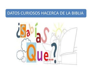 DATOS CURIOSOS HACERCA DE LA BIBLIA
 