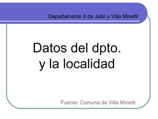 Departamento 9 de Julio y Villa Minetti Datos del dpto. y la localidad Fuente: Comuna de Villa Minetti 