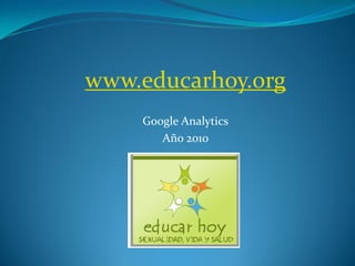 www.educarhoy.org
    Google Analytics
       Año 2010
 