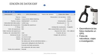 • Georreferencia las
fotos mediante un
GPS.
• Fotos de
naturaleza, viajes
o investigación.
EDICIÓN DE DATOS EXIF
Leticia Núñez Hernández 5
 