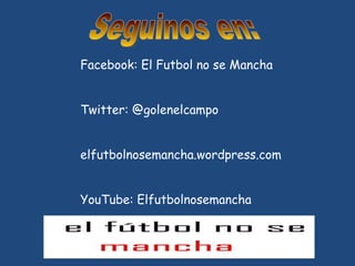 Seguinos en:  Facebook: El Futbol no se Mancha Twitter: @golenelcampo elfutbolnosemancha.wordpress.com YouTube: Elfutbolnosemancha 