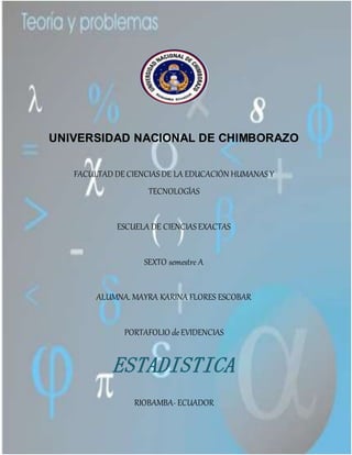 UNIVERSIDAD NACIONAL DE CHIMBORAZO
FACULTAD DE CIENCIASDE LA EDUCACIÓN HUMANASY
TECNOLOGÍAS
ESCUELA DE CIENCIASEXACTAS
SEXTO semestre A
ALUMNA. MAYRA KARINA FLORES ESCOBAR
PORTAFOLIO deEVIDENCIAS
RIOBAMBA- ECUADOR
2012 - 2013
 