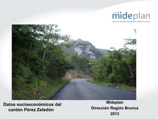 Datos socioeconómicos del
cantón Pérez Zeledón
Mideplan
Dirección Región Brunca
2013
 