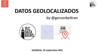 DATOS GEOLOCALIZADOS
VALÈNCIA, 23 septiembre 2021
by @gersonbeltran
 