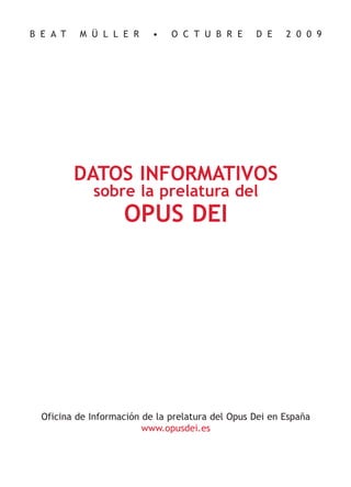 DATOS INFORMATIVOS
sobre la prelatura del
OPUS DEI
B E A T M Ü L L E R • O C T U B R E D E 2 0 0 9
Oficina de Información de la prelatura del Opus Dei en España
www.opusdei.es
 