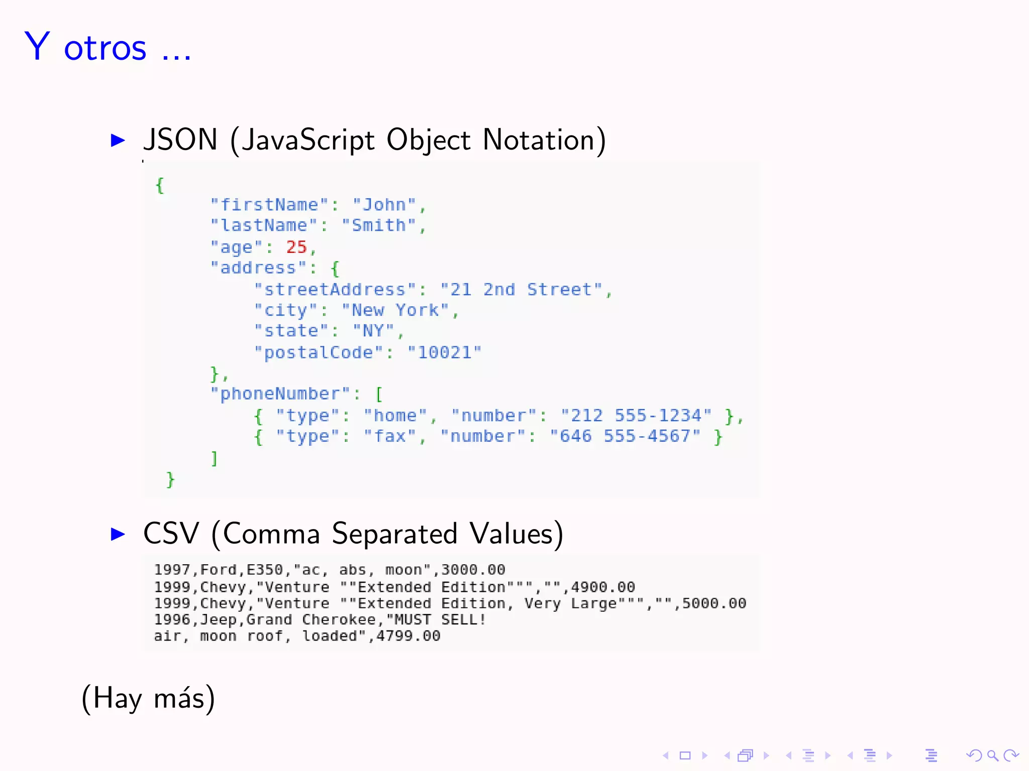 Y otros ...

       JSON (JavaScript Object Notation)




       CSV (Comma Separated Values)




   (Hay m´s)
         a
 