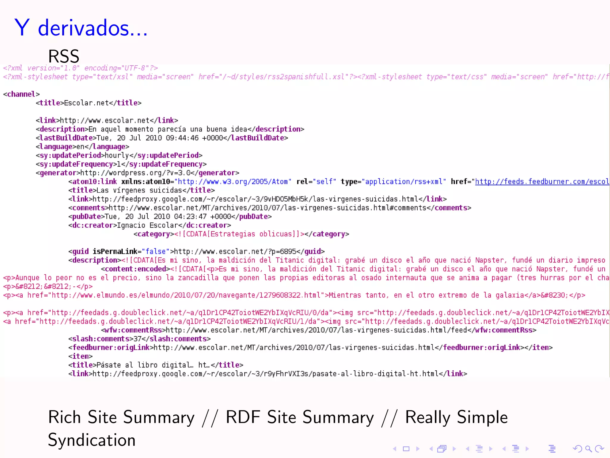 Y derivados...
   RSS




   Rich Site Summary // RDF Site Summary // Really Simple
   Syndication
 