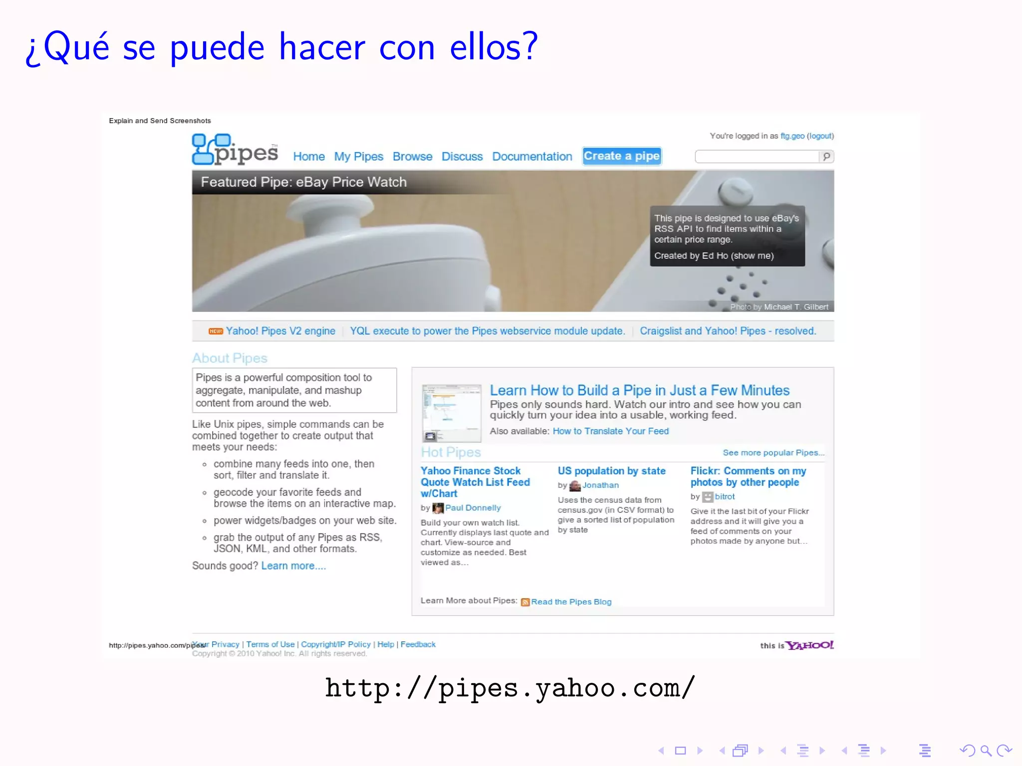 ¿Qu´ se puede hacer con ellos?
   e




                 http://pipes.yahoo.com/
 