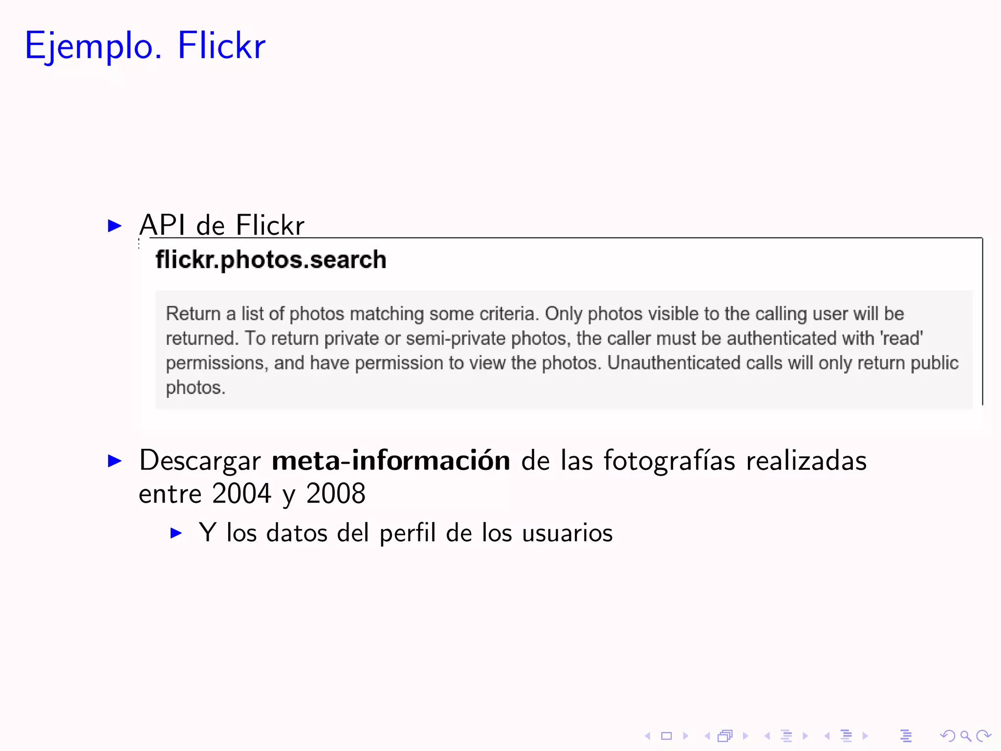 Ejemplo. Flickr



       API de Flickr




       Descargar meta-informaci´n de las fotograf´ realizadas
                               o                 ıas
       entre 2004 y 2008
           Y los datos del perﬁl de los usuarios
 