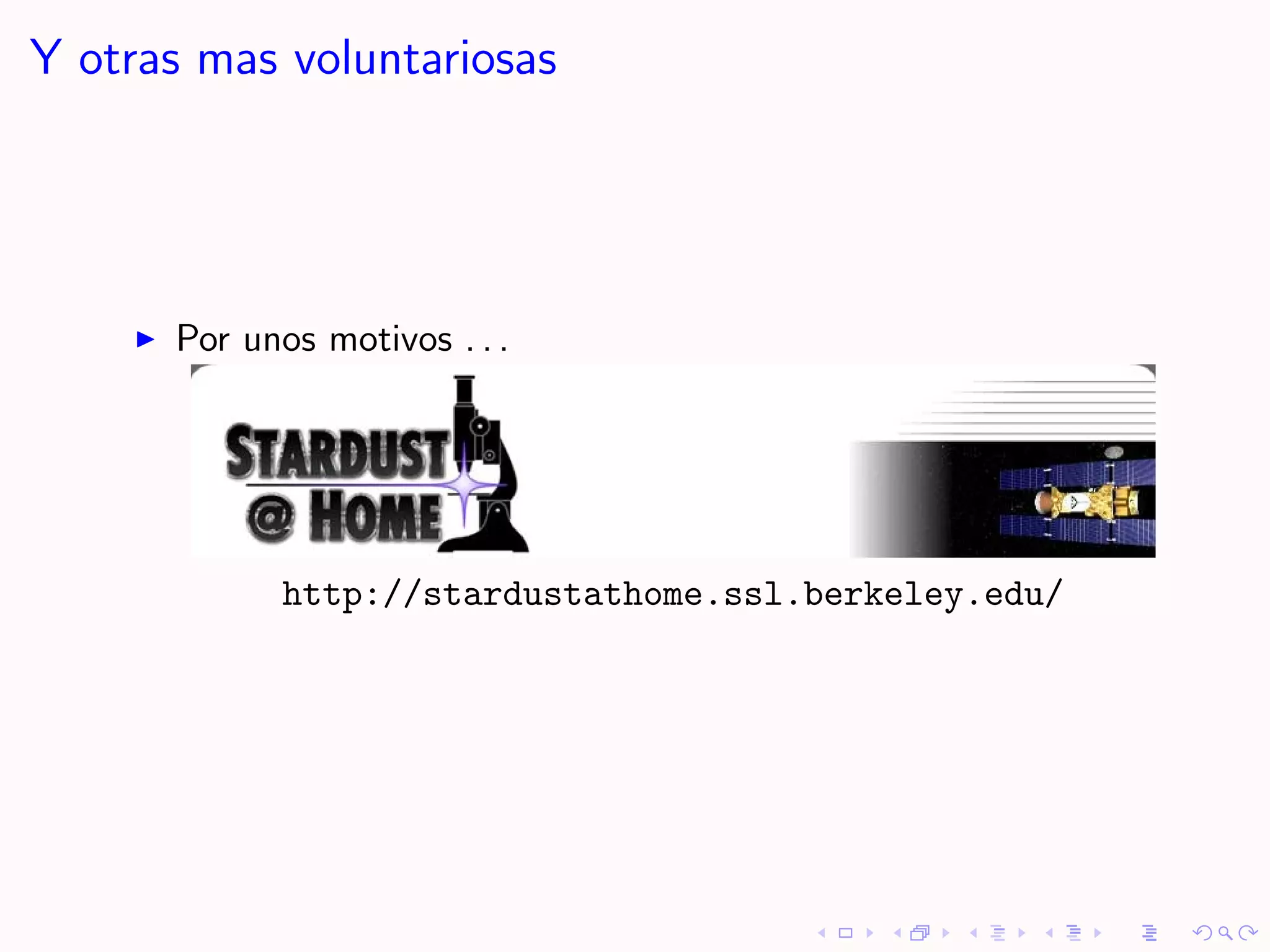 Y otras mas voluntariosas




      Por unos motivos . . .




             http://stardustathome.ssl.berkeley.edu/
 