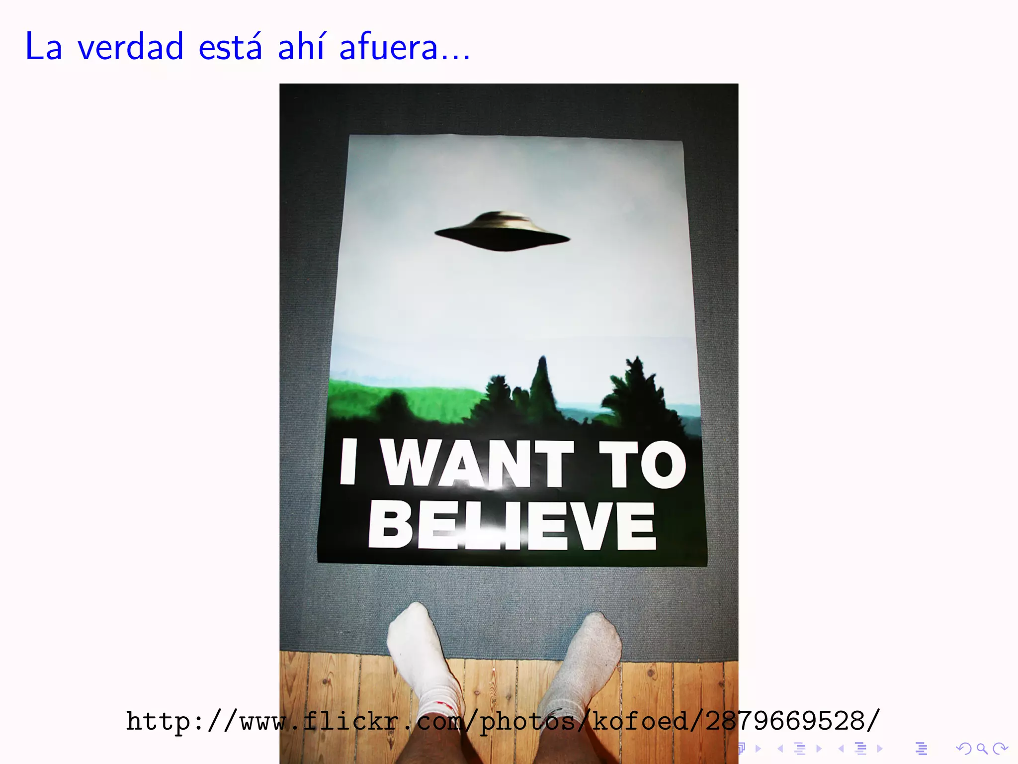 La verdad est´ ah´ afuera...
             a ı




      http://www.flickr.com/photos/kofoed/2879669528/
 