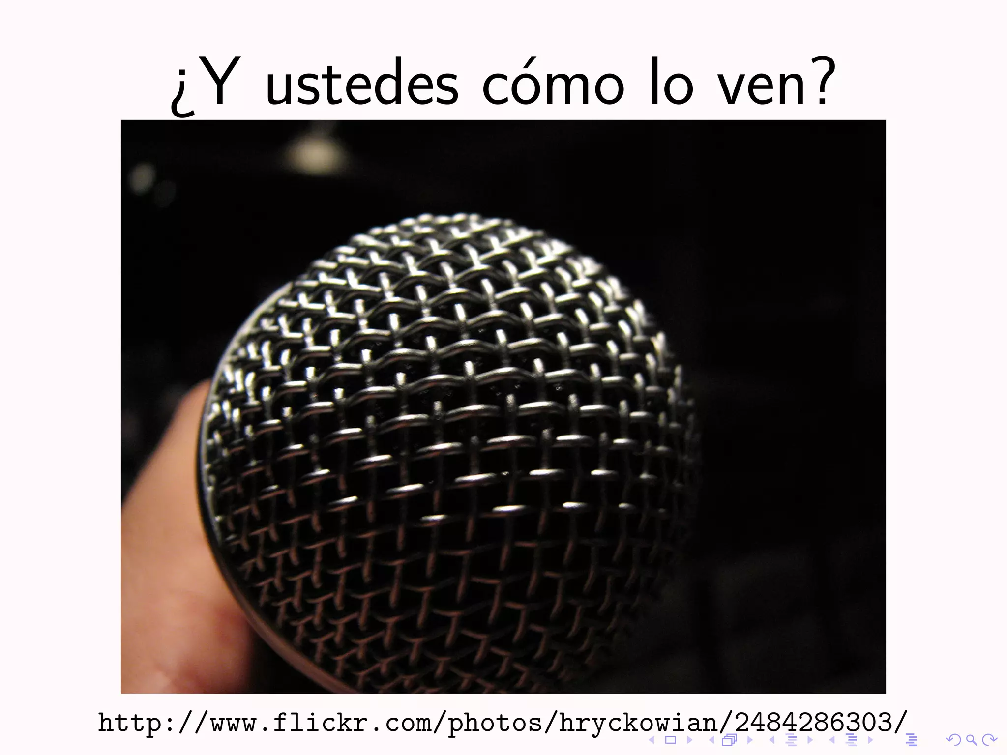 ¿Y ustedes c´mo lo ven?
                o




http://www.flickr.com/photos/hryckowian/2484286303/
 